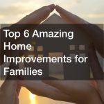 Top 6 Amazing Home Improvements for Families