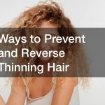Ways to Prevent and Reverse Thinning Hair