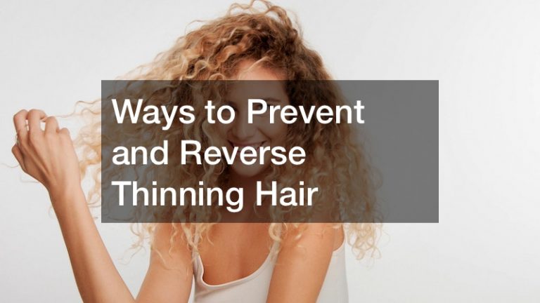 Ways to Prevent and Reverse Thinning Hair