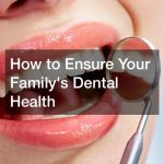 How to Ensure Your Familys Dental Health