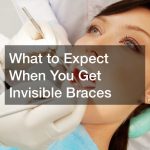 What to Expect When You Get Invisible Braces