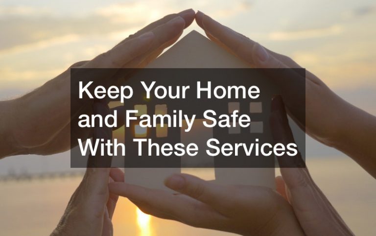 Keep Your Home and Family Safe With These Services