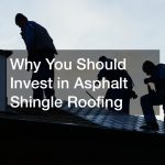Why You Should Invest in Asphalt Shingle Roofing