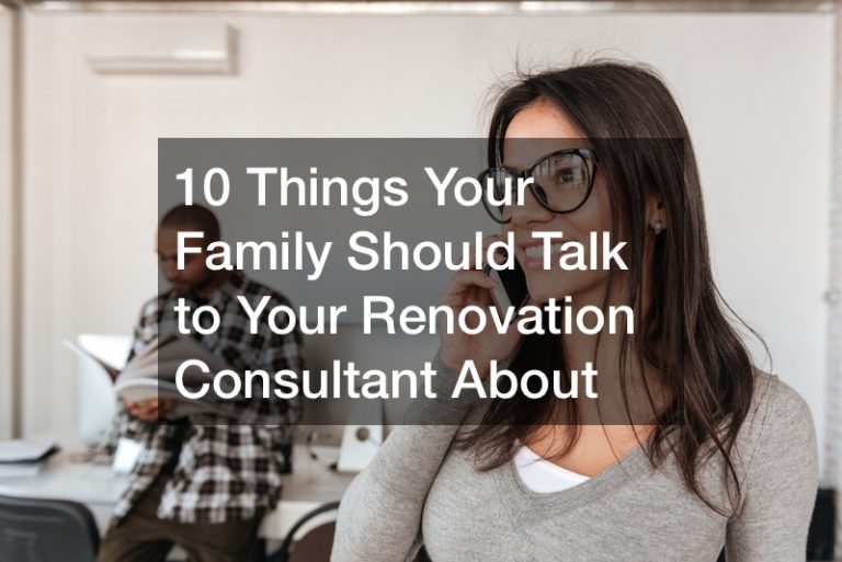 10 Things Your Family Should Talk to Your Renovation Consultant About