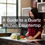 A Guide to a Quartz Kitchen Countertop