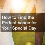 How to Find the Perfect Venue for Your Special Day