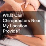 What Can Chiropractors Near My Location Provide?