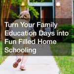 Turn Your Family Education Days into Fun Filled Home Schooling
