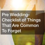 Pre Wedding-Checklist of Things That Are Common To Forget
