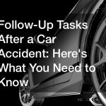 Follow-Up Tasks After a Car Accident  Heres What You Need to Know