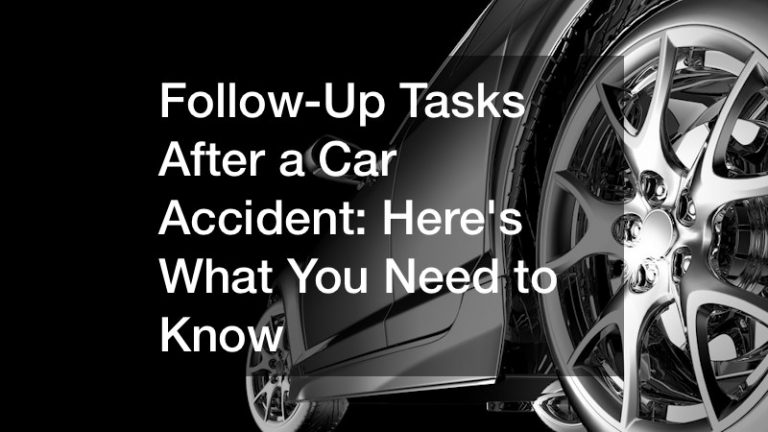 Follow-Up Tasks After a Car Accident  Heres What You Need to Know