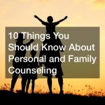 10 Things You Should Know About Personal and Family Counseling