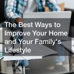 The Best Ways to Improve Your Home and Your Familys Lifestyle