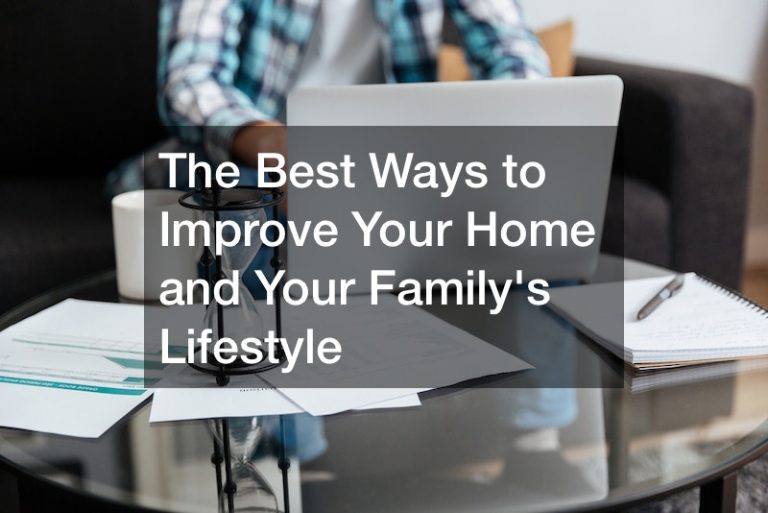 The Best Ways to Improve Your Home and Your Familys Lifestyle