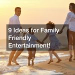 9 Ideas for Family Friendly Entertainment!