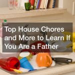 Top House Chores and More to Learn If You Are a Father