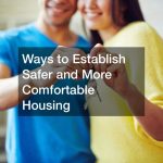 Ways to Establish Safer and More Comfortable Housing