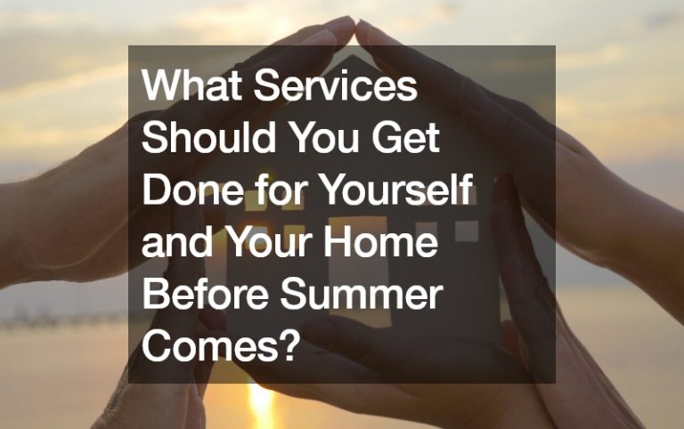 What Services Should You Get Done for Yourself and Your Home Before Summer Comes?