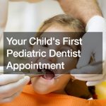Your Childs First Pediatric Dentist Appointment