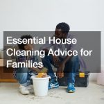 Essential House Cleaning Advice for Families