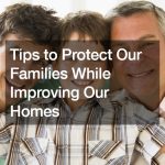 Tips to Protect Our Families While Improving Our Homes