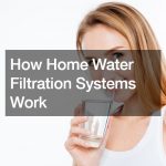 How Home Water Filtration Systems Work