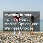 Investing in Your Familys Health  Medical Options and Wellness Choices