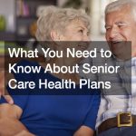 What You Need to Know About Senior Care Health Plans