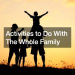 Activities to Do With The Whole Family