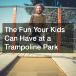 The Fun Your Kids Can Have at a Trampoline Park