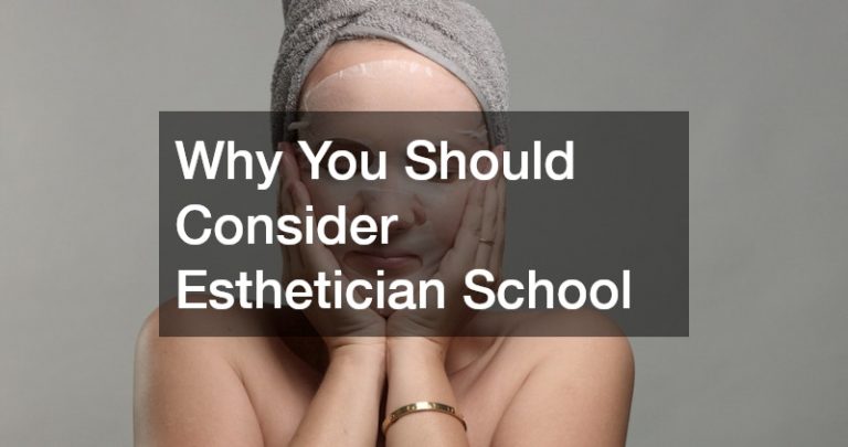 Why You Should Consider Esthetician School