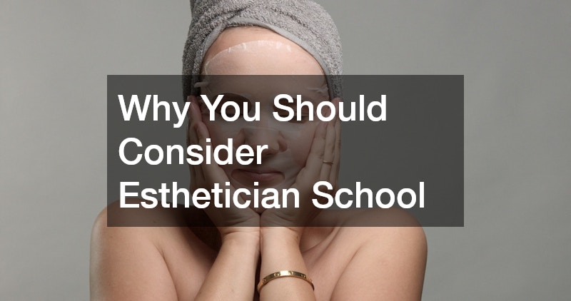 Why You Should Consider Esthetician School