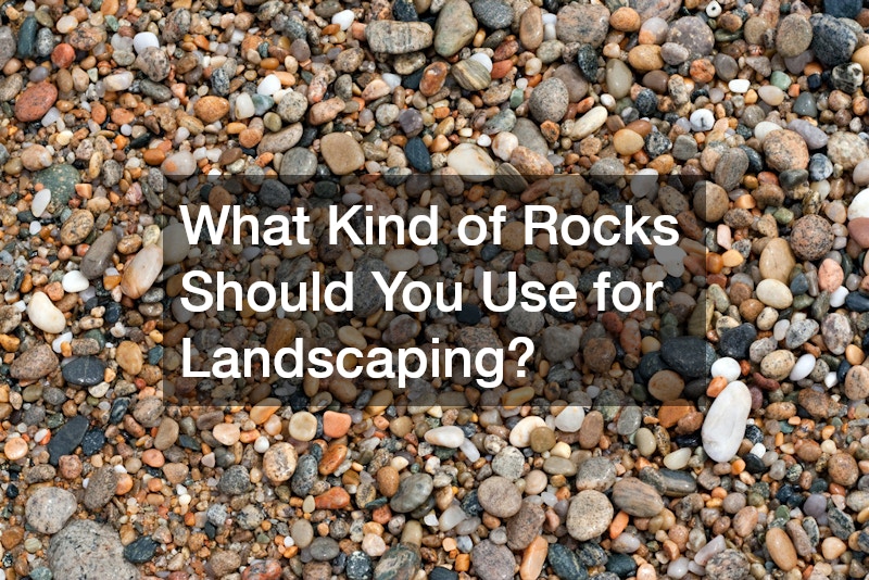 What Kind of Rocks Should You Use for Landscaping?