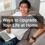 Ways to Upgrade Your Life at Home