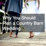 Why You Should Plan a Country Barn Wedding