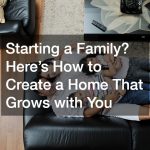 Starting a Family? Here’s How to Create a Home That Grows with You