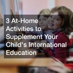 3 At-Home Activities to Supplement Your Child’s International Education