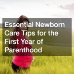 Essential Newborn Care Tips for the First Year of Parenthood