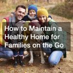 How to Maintain a Healthy Home for Families on the Go