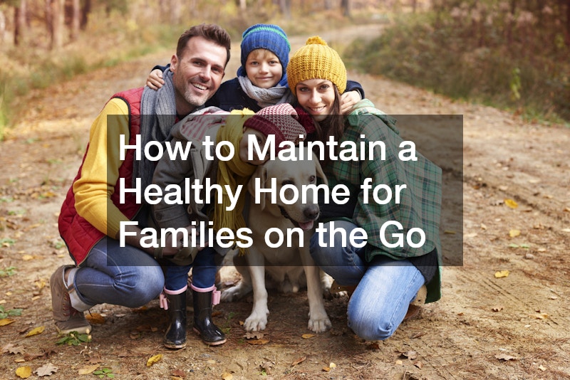 How to Maintain a Healthy Home for Families on the Go