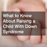 What to Know About Raising a Child With Down Syndrome