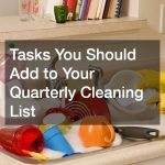 Tasks You Should Add to Your Quarterly Cleaning List