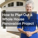 How to Plan Out a Whole House Renovation Project
