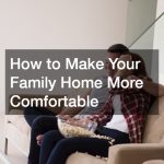 How to Make Your Family Home More Comfortable