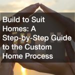 Build to Suit Homes  A Step-by-Step Guide to the Custom Home Process