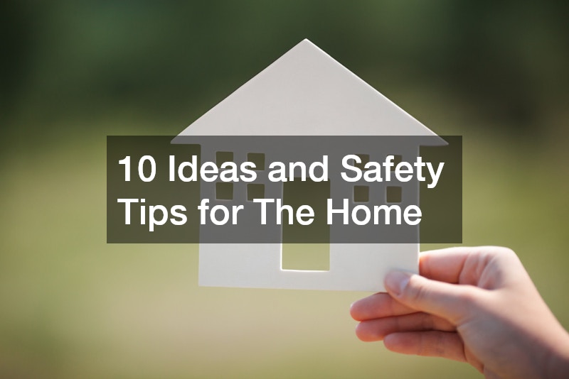 10 Ideas and Safety Tips for The Home