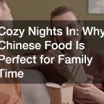 Cozy Nights In Why Chinese Food Is Perfect for Family Time