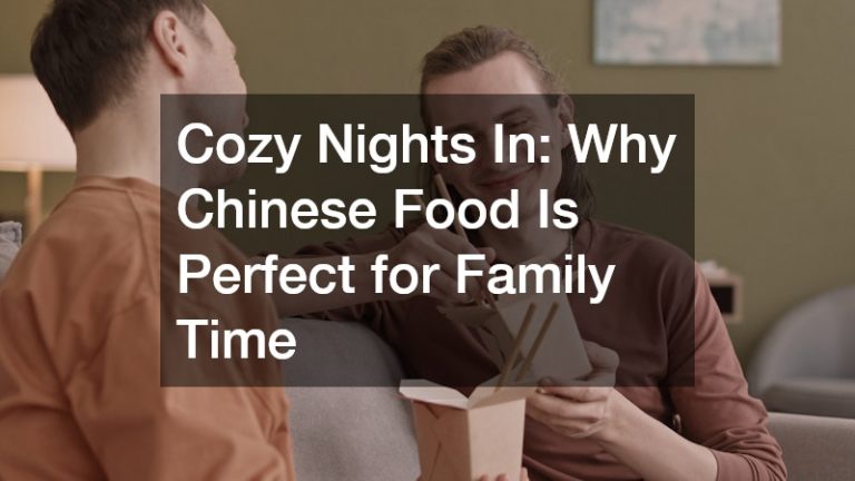 Cozy Nights In  Why Chinese Food Is Perfect for Family Time