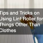 Tips and Tricks on Using Lint Roller for Things Other Than Clothes