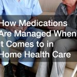 How Medications Are Managed When It Comes to in Home Health Care